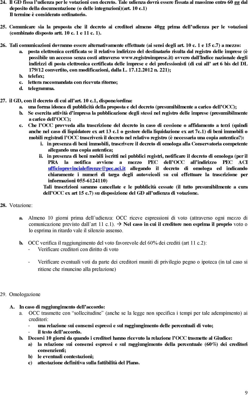 Tali comunicazioni dovranno essere alternativamente effettuate (ai sensi degli art. 10 c. 1 e 15 c.7) a mezzo: a.