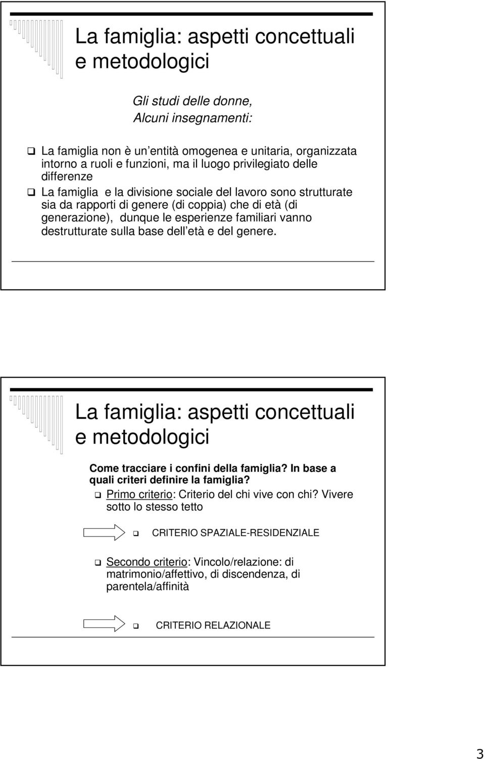 destrutturate sulla base dell età e del genere. La famiglia: aspetti concettuali e metodologici Come tracciare i confini della famiglia? In base a quali criteri definire la famiglia?