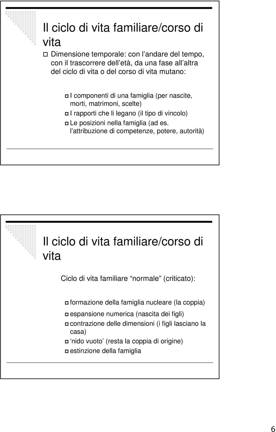 l attribuzione di competenze, potere, autorità) Il ciclo di vita familiare/corso di vita Ciclo di vita familiare normale (criticato): formazione della famiglia nucleare