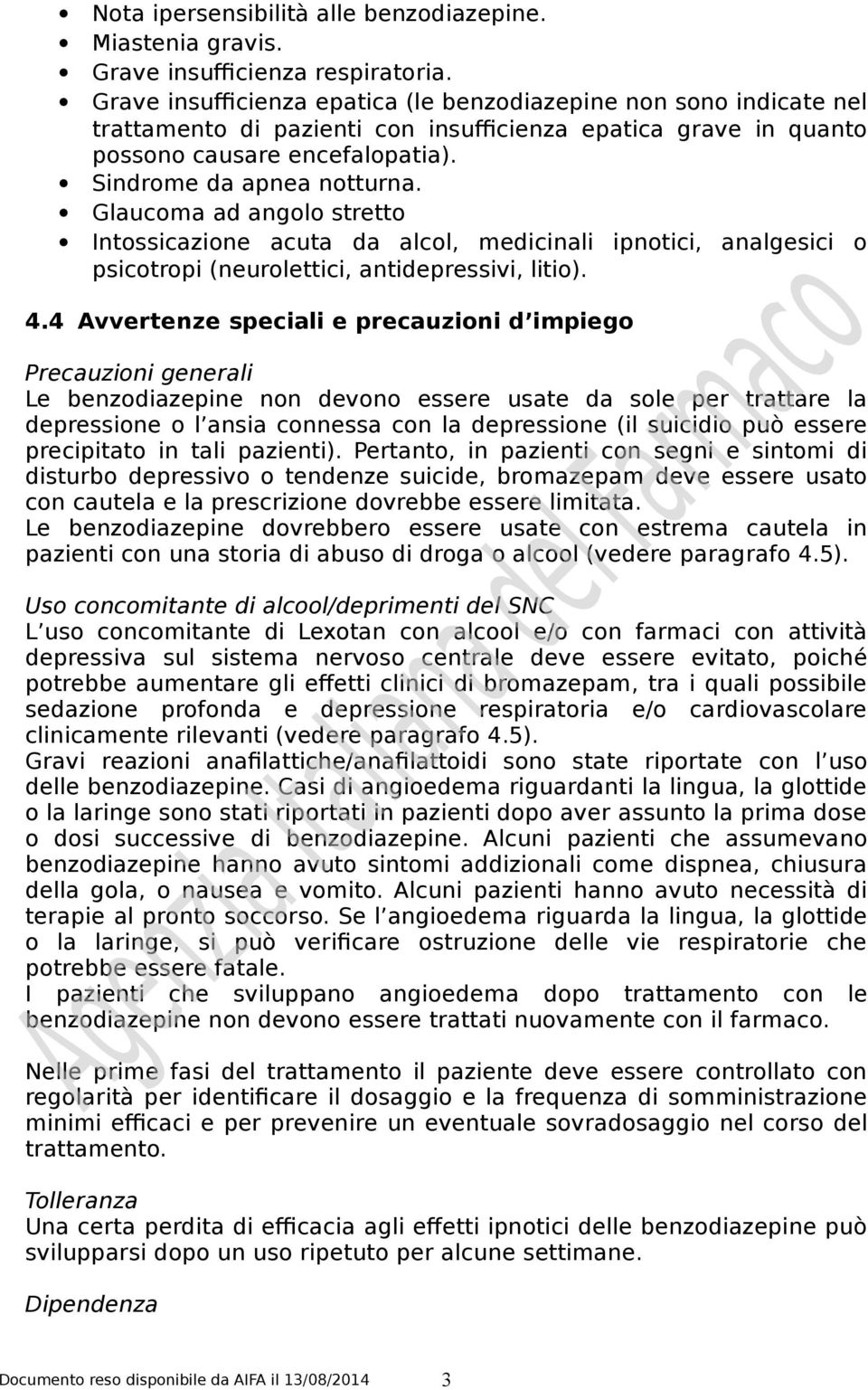 Glaucoma ad angolo stretto Intossicazione acuta da alcol, medicinali ipnotici, analgesici o psicotropi (neurolettici, antidepressivi, litio). 4.