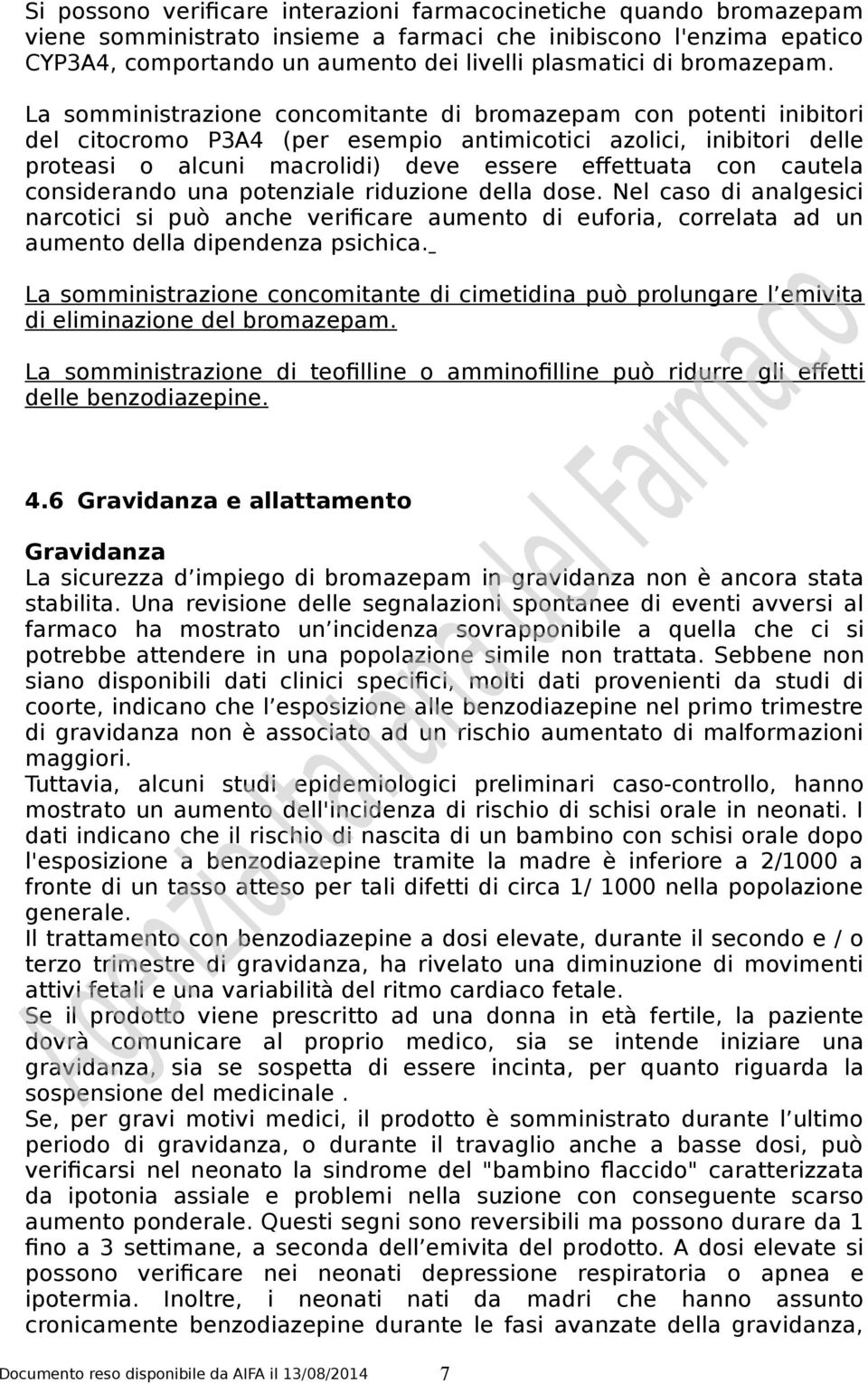 La somministrazione concomitante di bromazepam con potenti inibitori del citocromo P3A4 (per esempio antimicotici azolici, inibitori delle proteasi o alcuni macrolidi) deve essere effettuata con