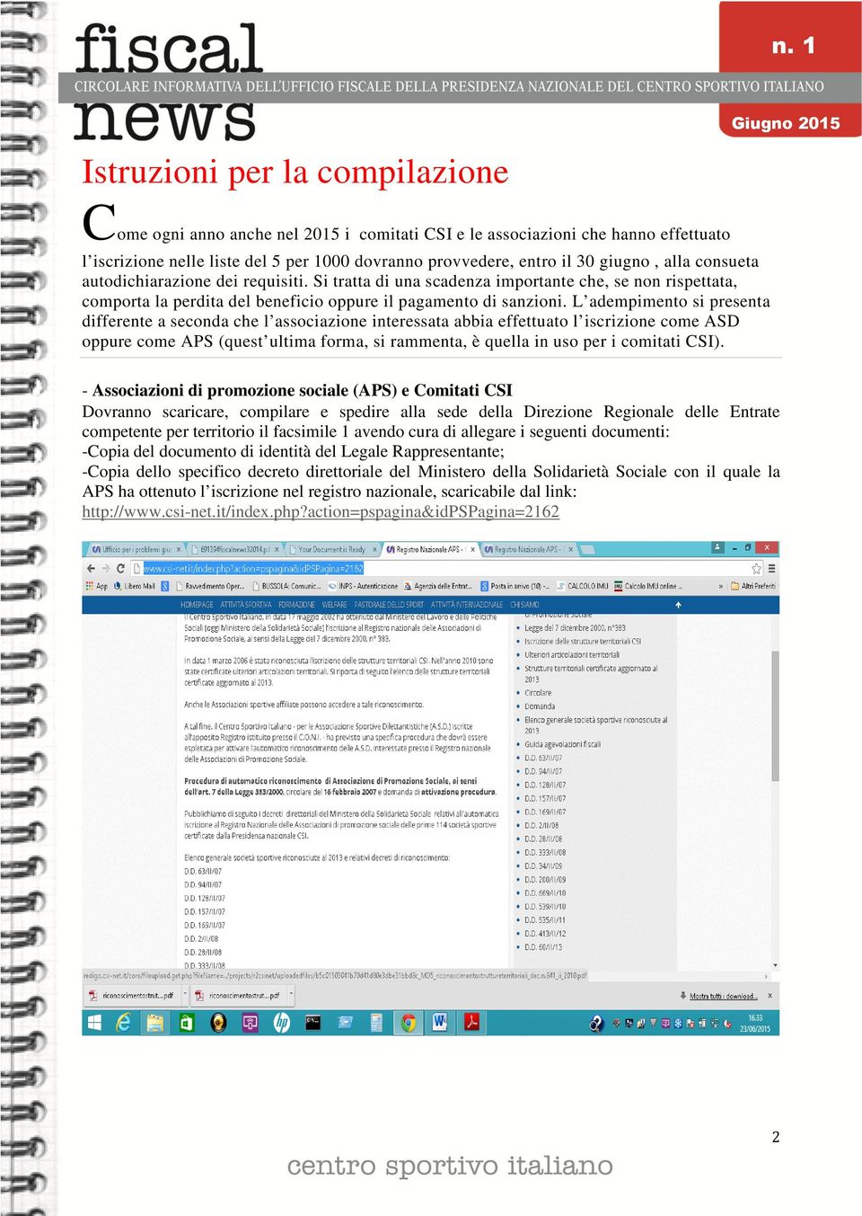 L adempimento si presenta differente a seconda che l associazione interessata abbia effettuato l iscrizione come ASD oppure come APS (quest ultima forma, si rammenta, è quella in uso per i comitati