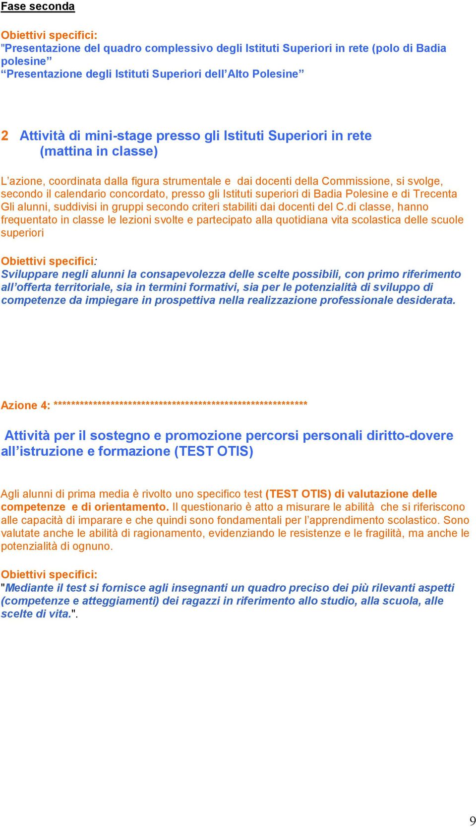 presso gli Istituti superiori di Badia Polesine e di Trecenta Gli alunni, suddivisi in gruppi secondo criteri stabiliti dai docenti del C.