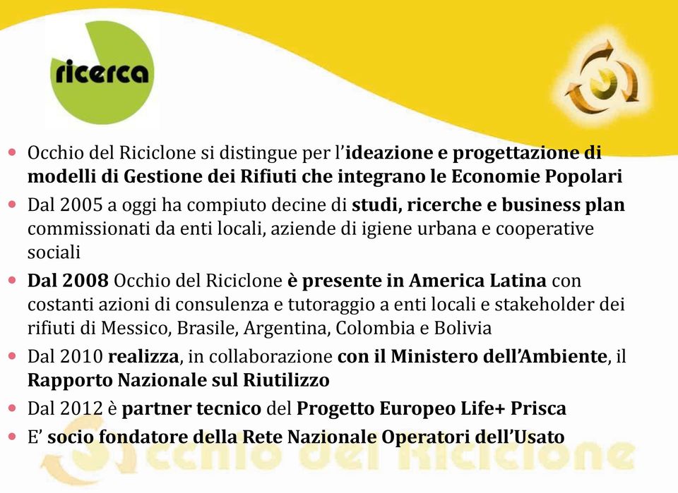costanti azioni di consulenza e tutoraggio a enti locali e stakeholder dei rifiuti di Messico, Brasile, Argentina, Colombia e Bolivia Dal 2010 realizza, in collaborazione con