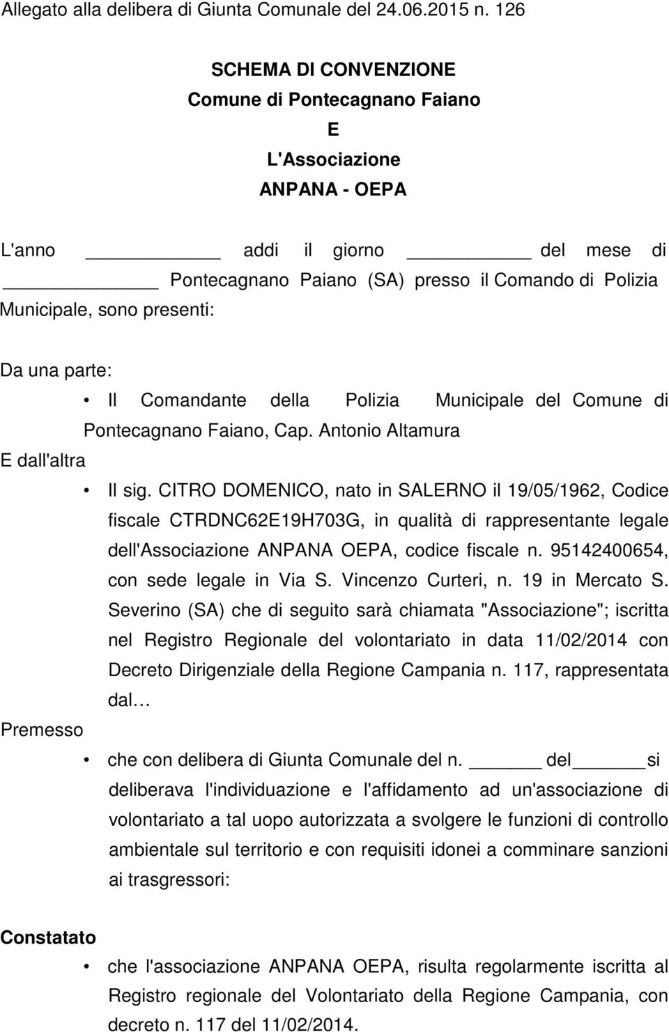 presenti: Da una parte: Il Comandante della Polizia Municipale del Comune di Pontecagnano Faiano, Cap. Antonio Altamura E dall'altra Il sig.