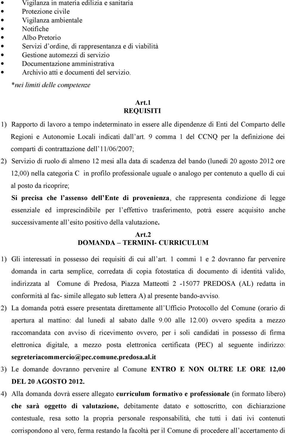 1 REQUISITI 1) Rapporto di lavoro a tempo indeterminato in essere alle dipendenze di Enti del Comparto delle Regioni e Autonomie Locali indicati dall art.