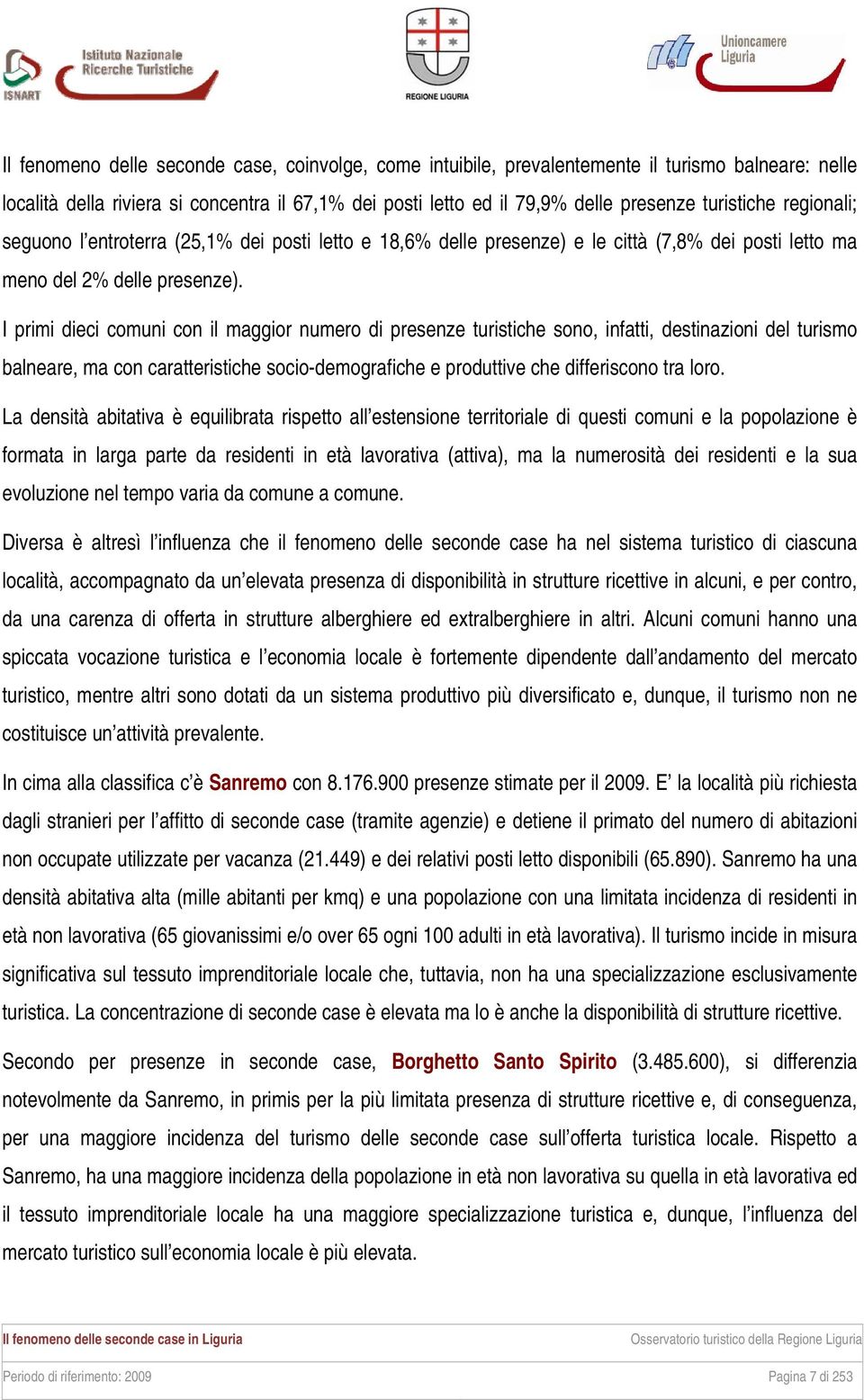 I primi dieci comuni con il maggior numero di presenze turistiche sono, infatti, destinazioni del turismo balneare, ma con caratteristiche socio-demografiche e produttive che differiscono tra loro.