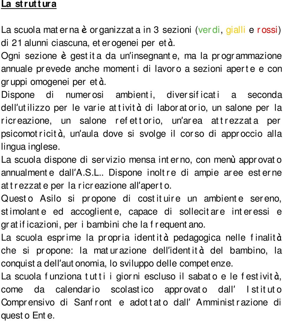 Dispone di numerosi ambienti, diversificati a seconda dell utilizzo per le varie attività di laboratorio, un salone per la ricreazione, un salone refettorio, un area attrezzata per psicomotricità, un