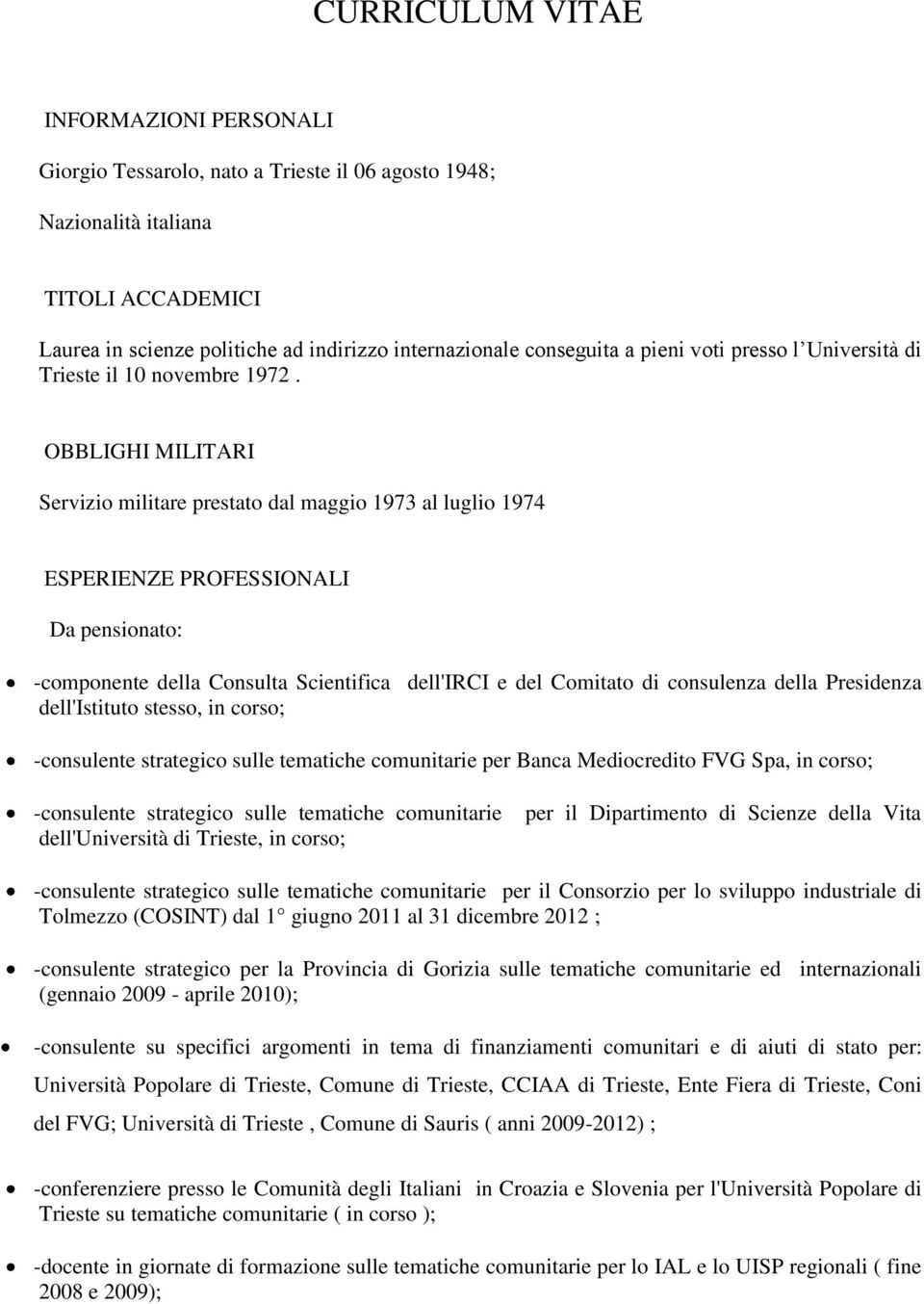 OBBLIGHI MILITARI Servizio militare prestato dal maggio 1973 al luglio 1974 ESPERIENZE PROFESSIONALI Da pensionato: -componente della Consulta Scientifica dell'irci e del Comitato di consulenza della