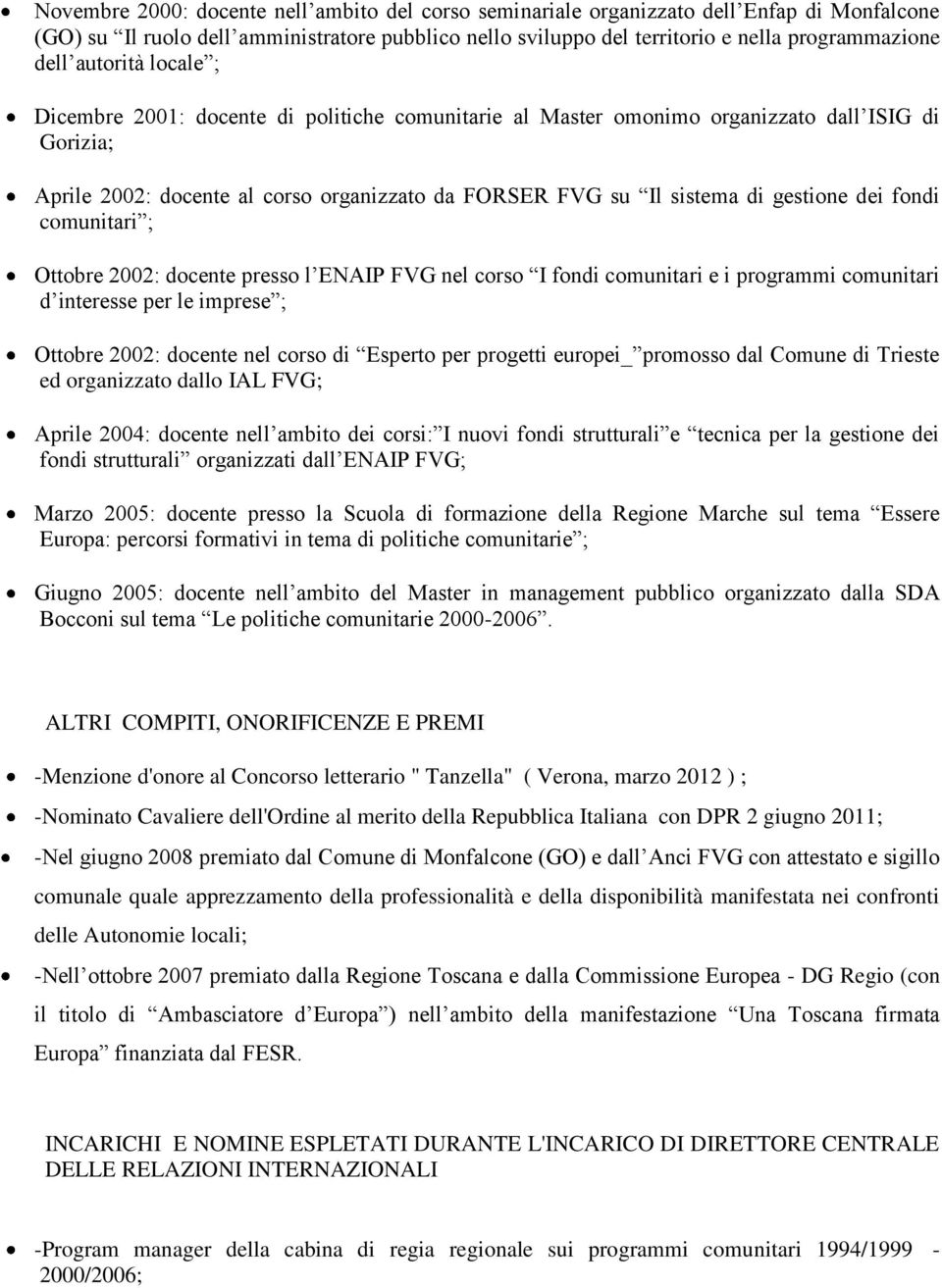 dei fondi comunitari ; Ottobre 2002: docente presso l ENAIP FVG nel corso I fondi comunitari e i programmi comunitari d interesse per le imprese ; Ottobre 2002: docente nel corso di Esperto per