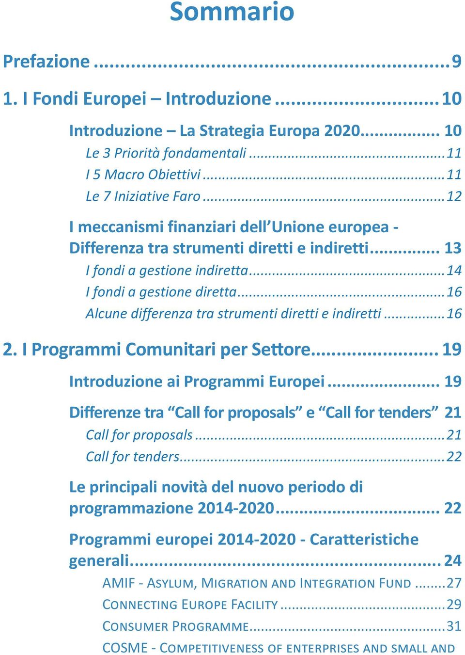 ..16 Alcune differenza tra strumenti diretti e indiretti...16 2. I Programmi Comunitari per Settore... 19 Introduzione ai Programmi Europei... 19 Differenze tra Call for proposals e Call for tenders.