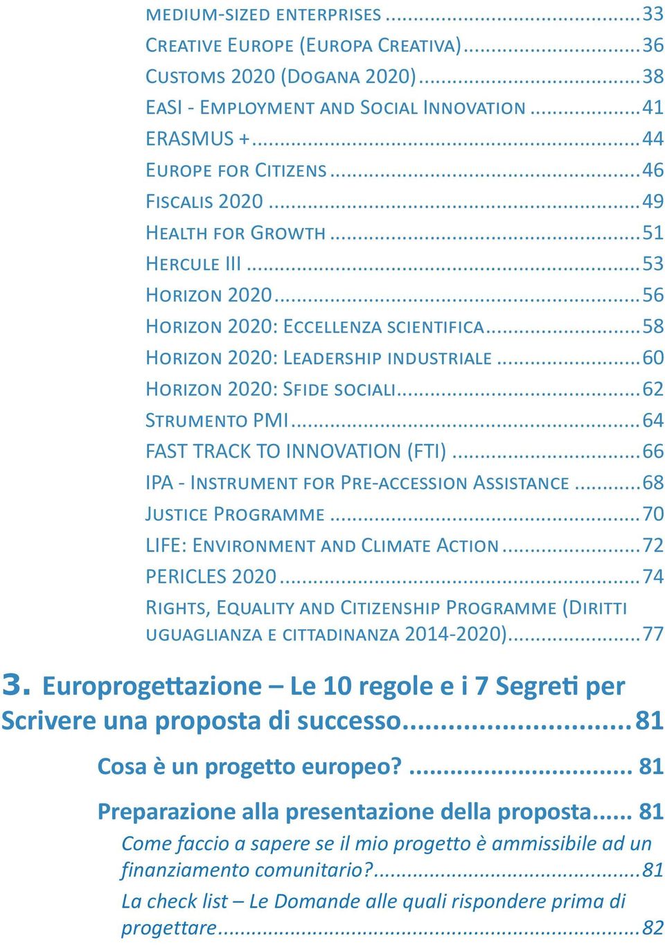 ..64 FAST TRACK TO INNOVATION (FTI)...66 IPA - Instrument for Pre-accession Assistance...68 Justice Programme...70 LIFE: Environment and Climate Action...72 PERICLES 2020.