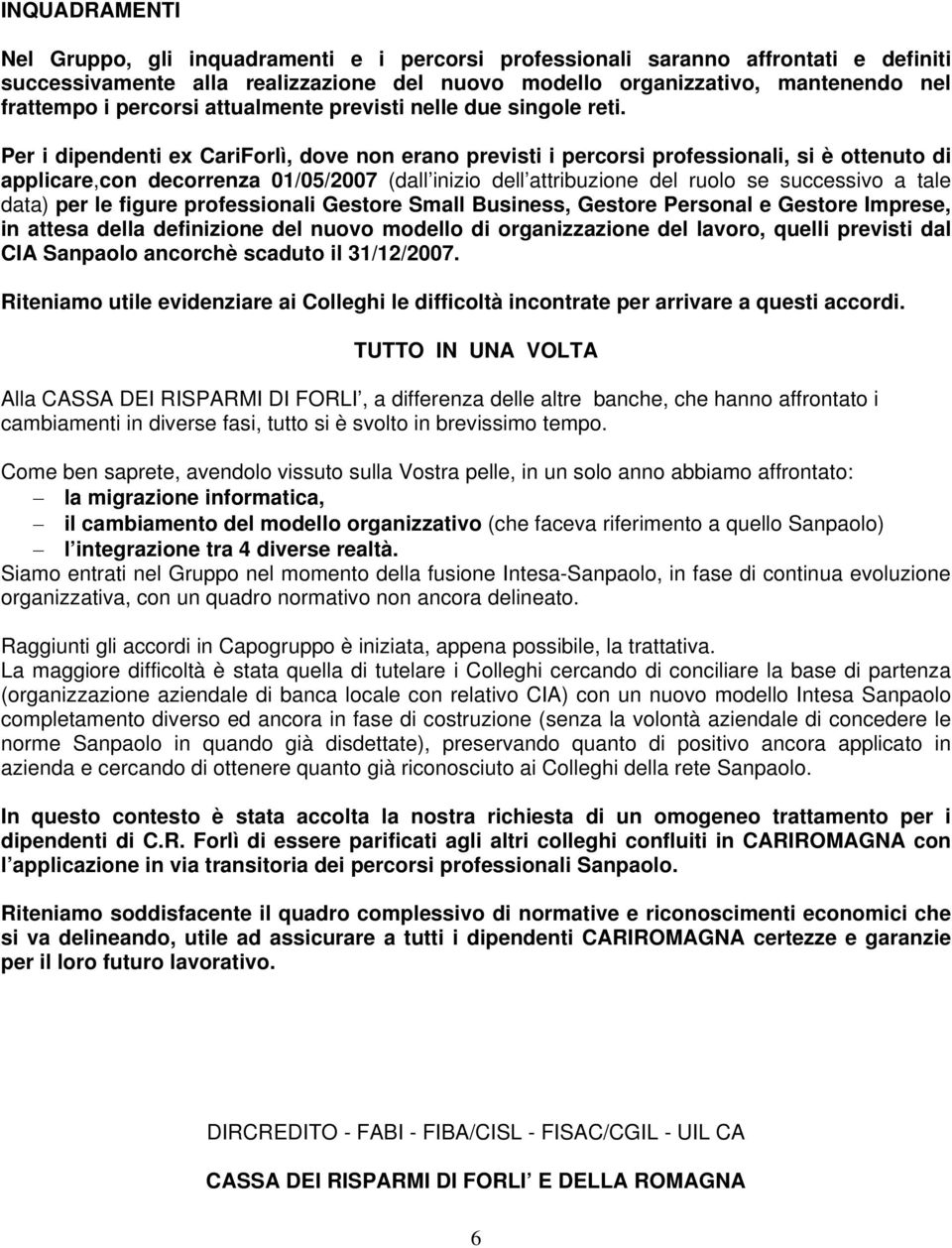 Per i dipendenti ex CariForlì, dove non erano previsti i percorsi professionali, si è ottenuto di applicare,con decorrenza 01/05/2007 (dall inizio dell attribuzione del ruolo se successivo a tale