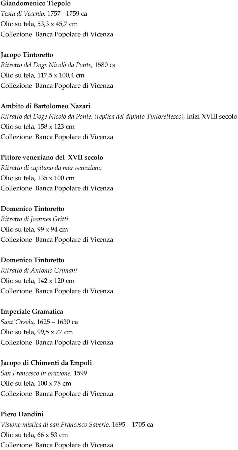 Olio su tela, 135 x 100 cm Domenico Tintoretto Ritratto di Joannes Gritti Olio su tela, 99 x 94 cm Domenico Tintoretto Ritratto di Antonio Grimani Olio su tela, 142 x 120 cm Imperiale Gramatica