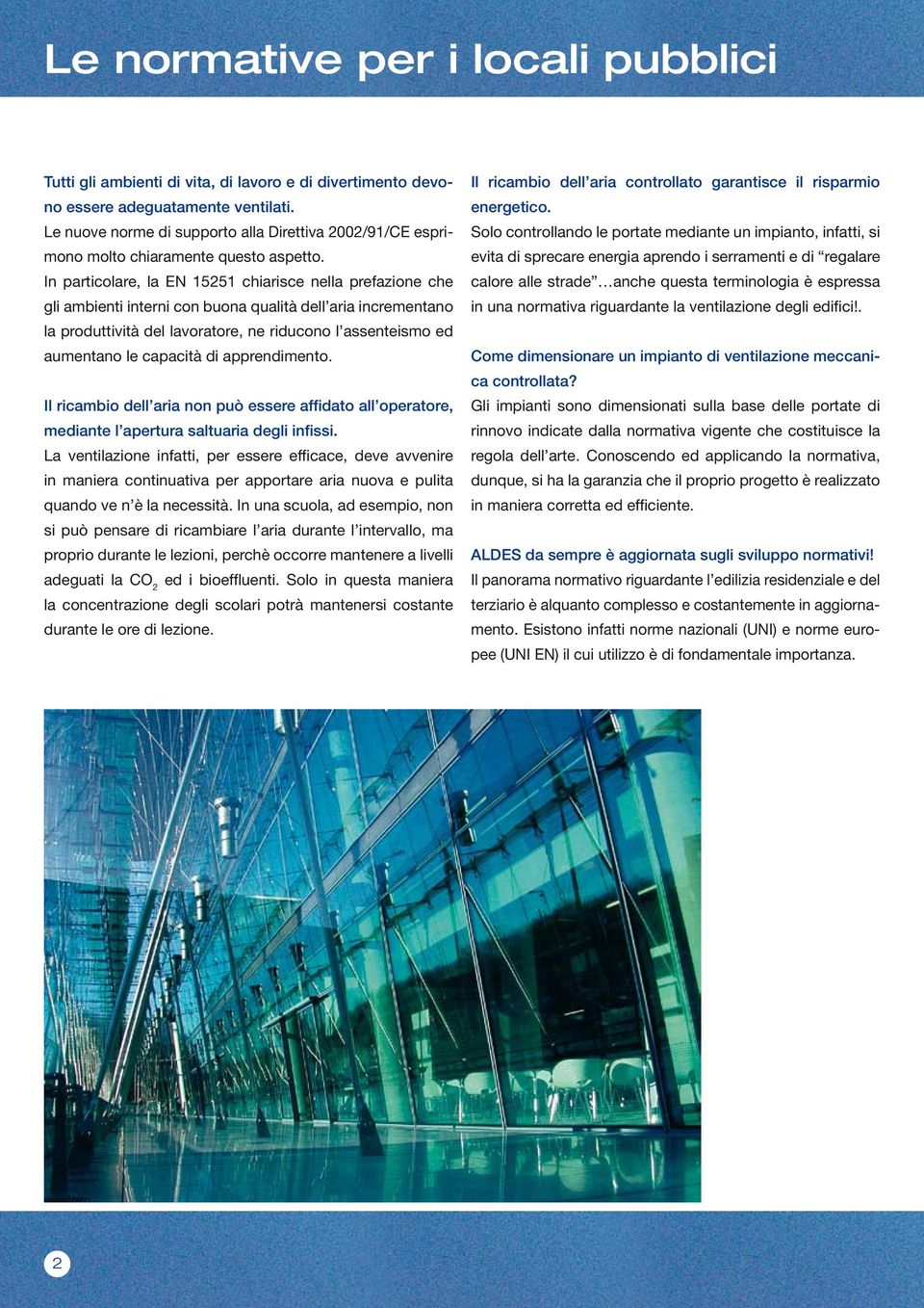 In particolare, la EN 15251 chiarisce nella prefazione che gli ambienti interni con buona qualità dell aria incrementano la produttività del lavoratore, ne riducono l assenteismo ed aumentano le