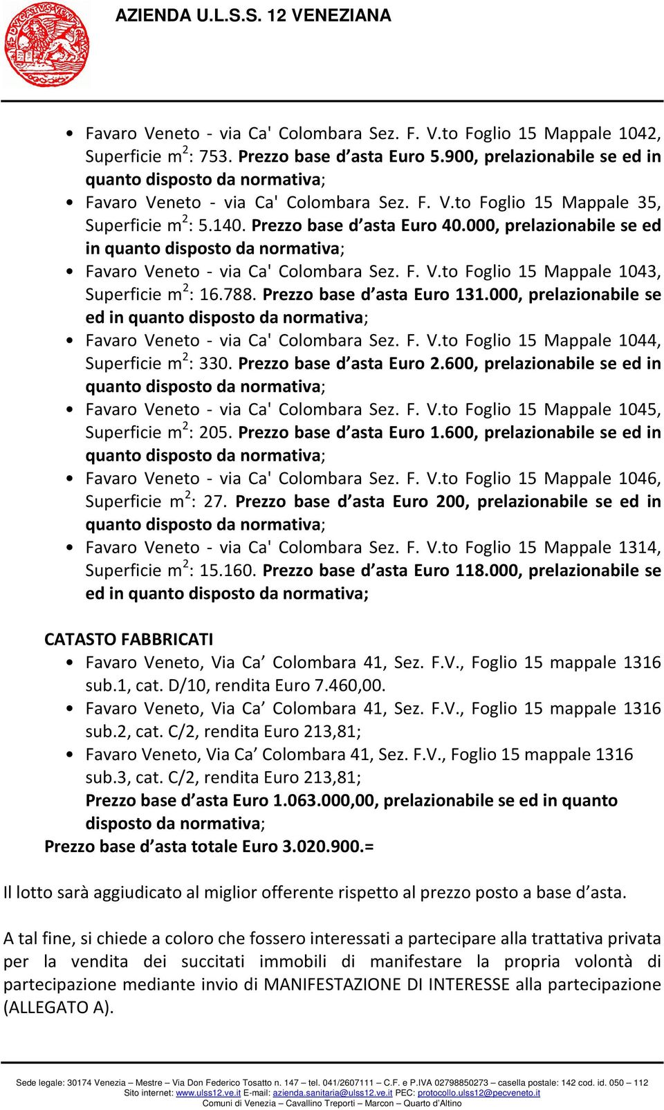 000, prelazionabile se ed in Favaro Veneto - via Ca' Colombara Sez. F. V.to Foglio 15 Mappale 1044, Superficie m 2 : 330. Prezzo base d asta Euro 2.