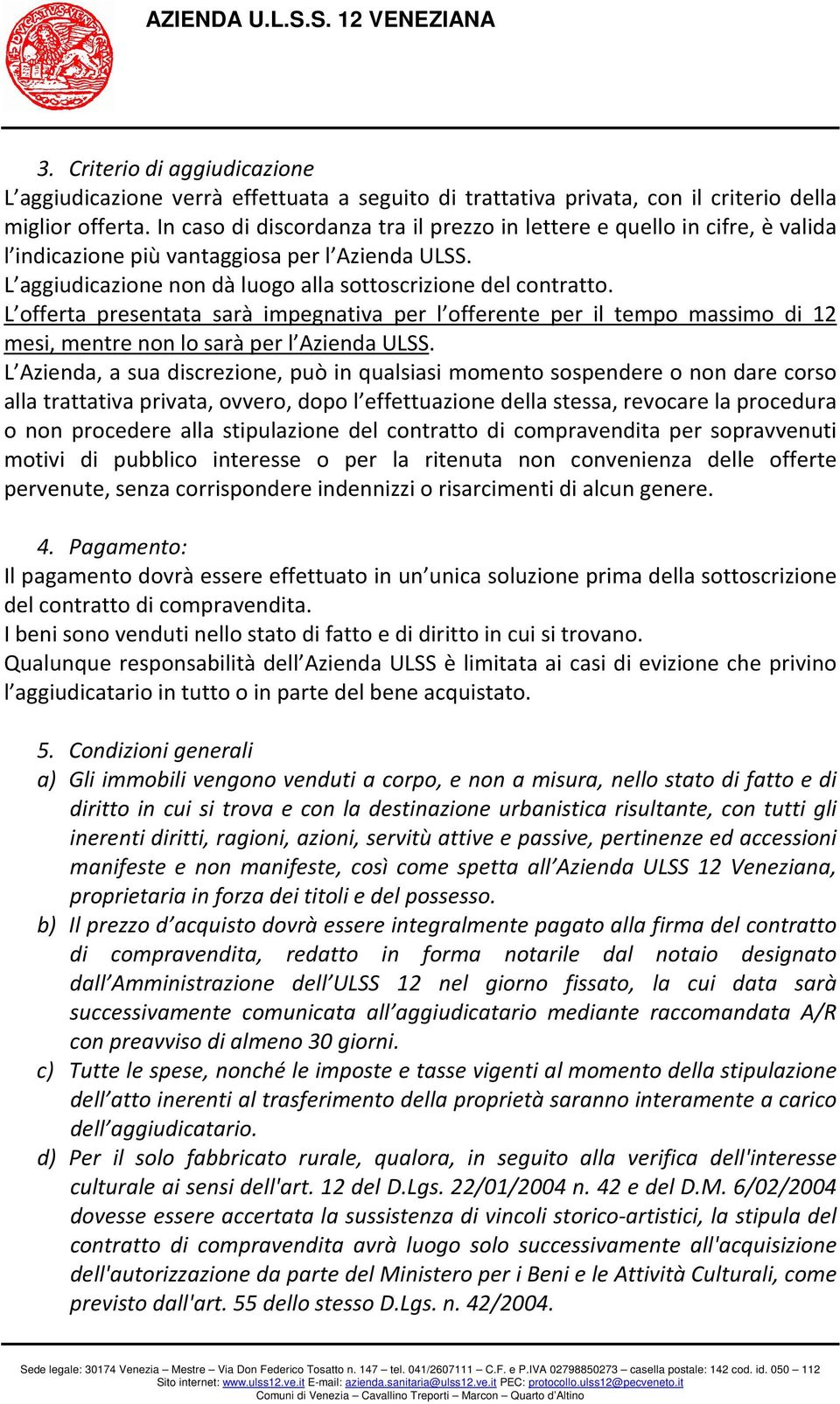 L offerta presentata sarà impegnativa per l offerente per il tempo massimo di 12 mesi, mentre non lo sarà per l Azienda ULSS.