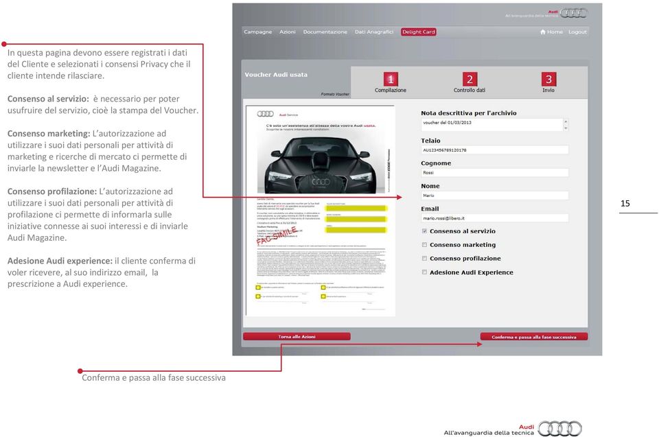 Consenso marketing: L autorizzazione ad utilizzare i suoi dati personali per attività di marketing e ricerche di mercato ci permette di inviarle la newsletter e l Audi Magazine.