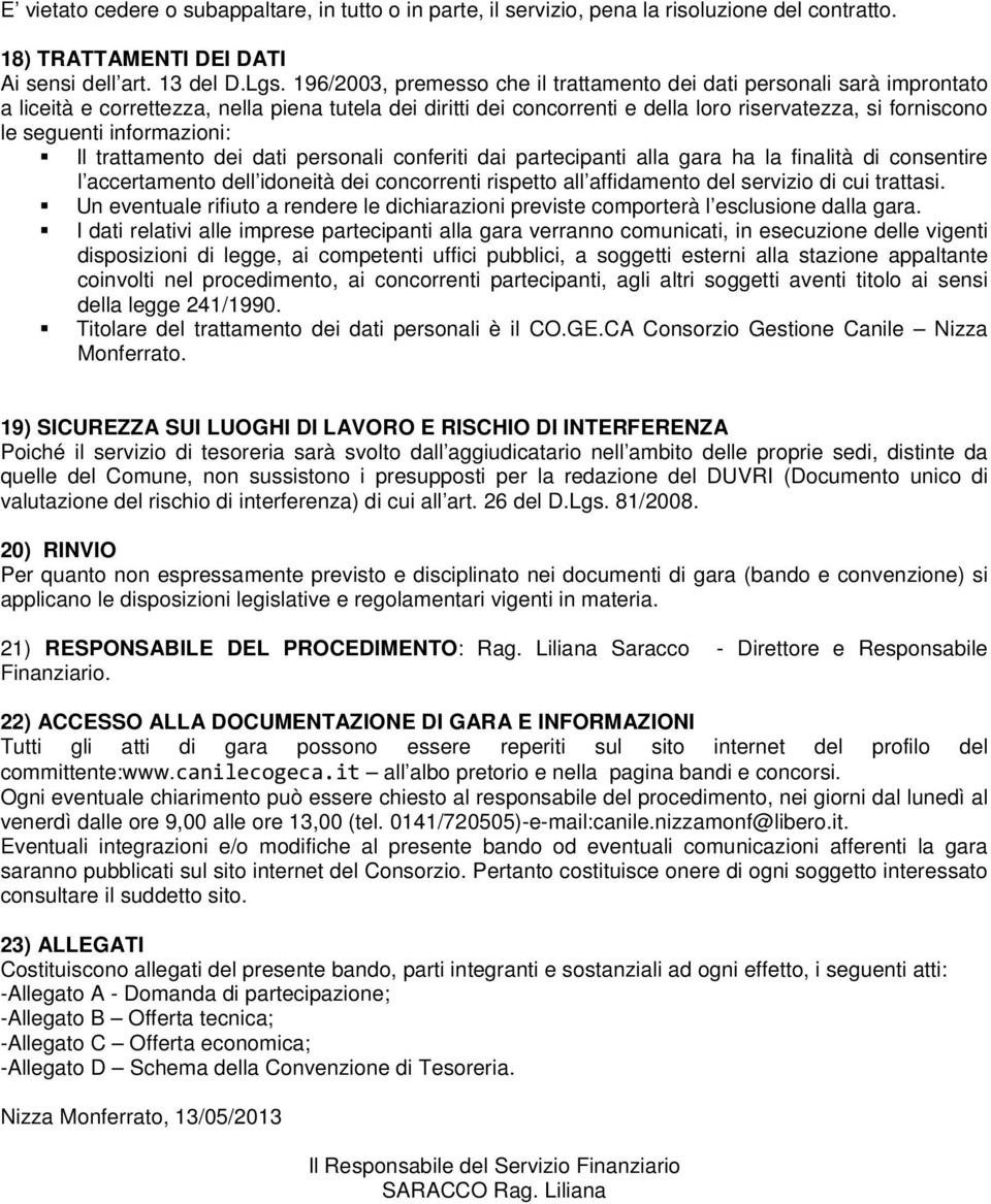 informazioni: Il trattamento dei dati personali conferiti dai partecipanti alla gara ha la finalità di consentire l accertamento dell idoneità dei concorrenti rispetto all affidamento del servizio di