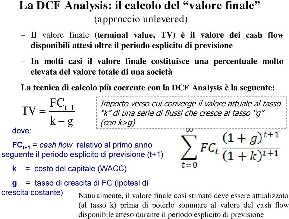 = cash flow relativo al primo anno seguente il periodo esplicito di previsione (t+1) k = costo del capitale (WACC) Importo verso cui converge il valore attuale al tasso k di una serie di flussi che