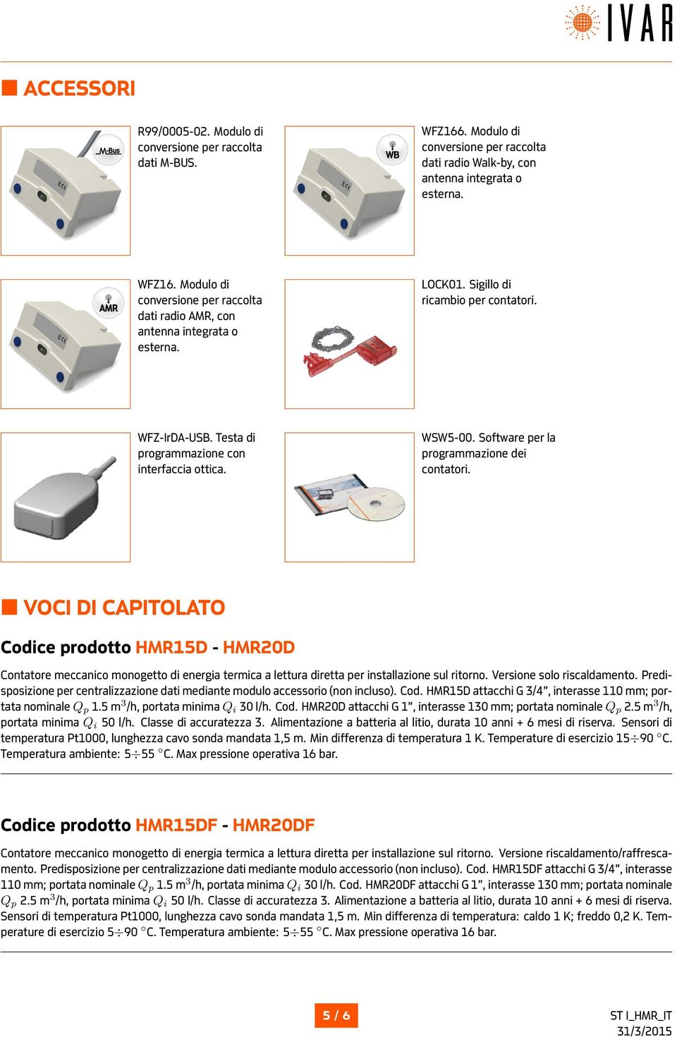 VOCI DI CAPITOLATO Codice prodotto HMR15D - HMR20D Contatore meccanico monogetto di energia termica a lettura diretta per installazione sul ritorno. Versione solo riscaldamento.