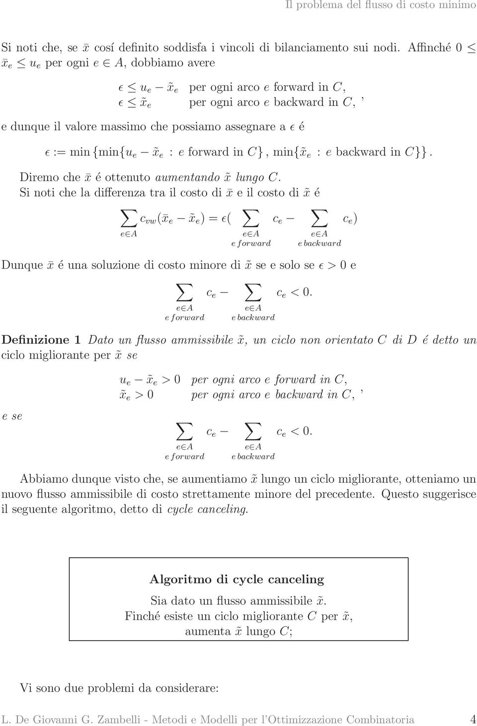 x e : e forward in C}, min{ x e : e backward in C}}. Diremo che x é ottenuto aumentando x lungo C.