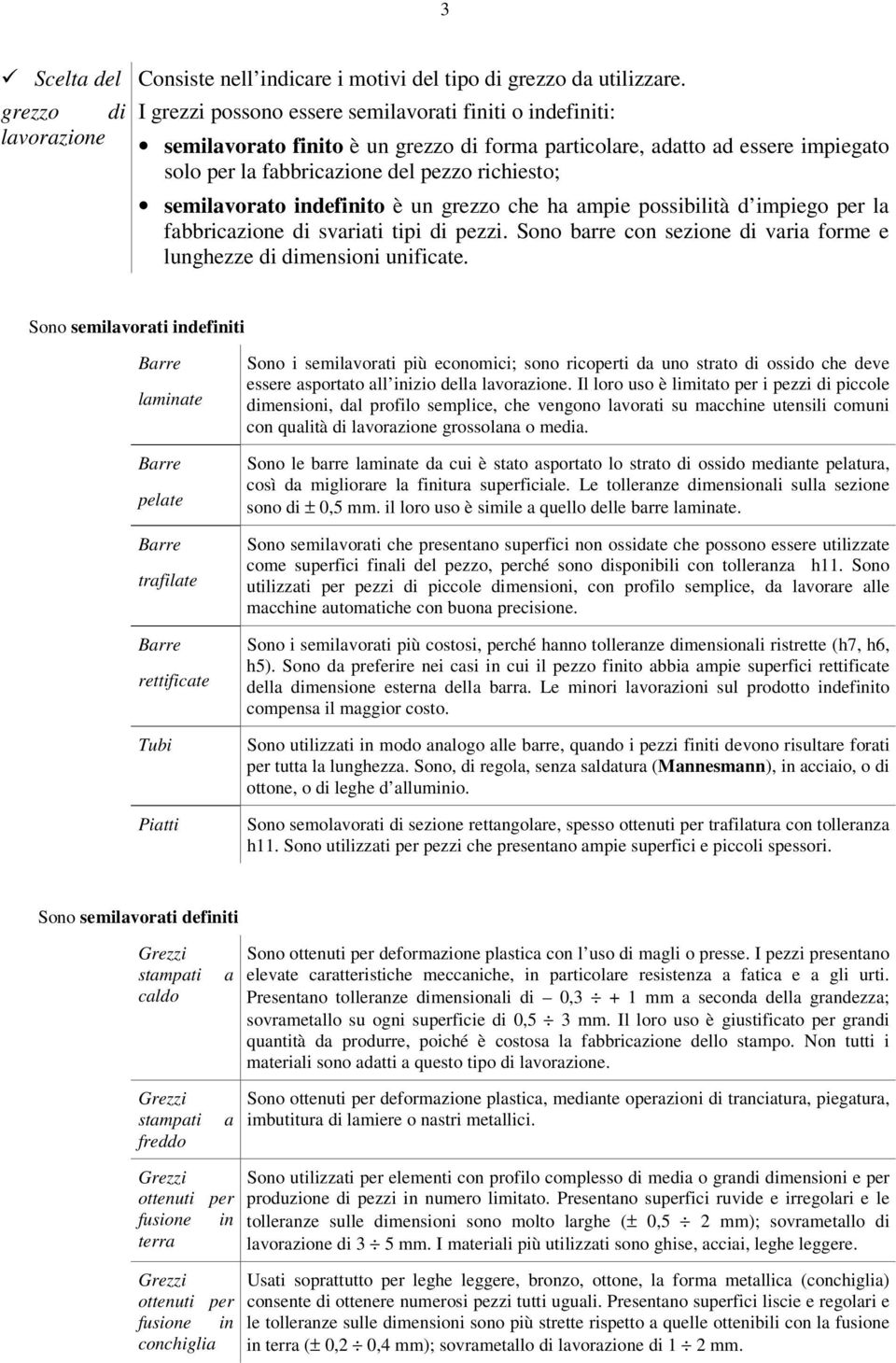 indefinito è un grezzo che ha ampie possibilità d impiego per la fabbricazione di svariati tipi di pezzi. Sono barre con sezione di varia forme e lunghezze di dimensioni unificate.