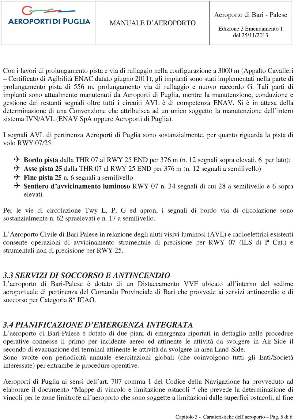 Tali parti di impianti sono attualmente manutenuti da Aeroporti di Puglia, mentre la manutenzione, conduzione e gestione dei restanti segnali oltre tutti i circuiti AVL è di competenza ENAV.