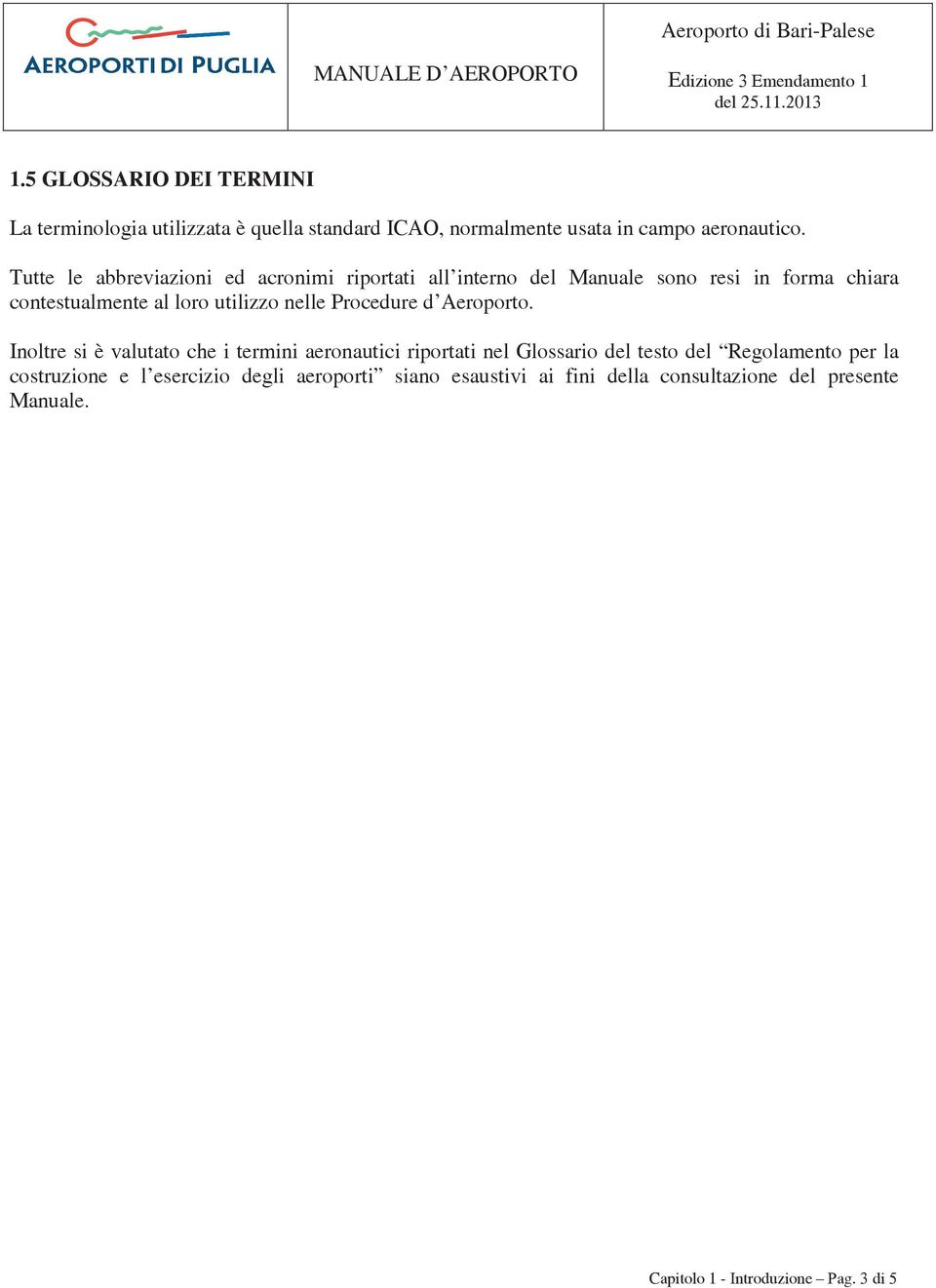 Tutte le abbreviazioni ed acronimi riportati all interno del Manuale sono resi in forma chiara contestualmente al loro utilizzo nelle