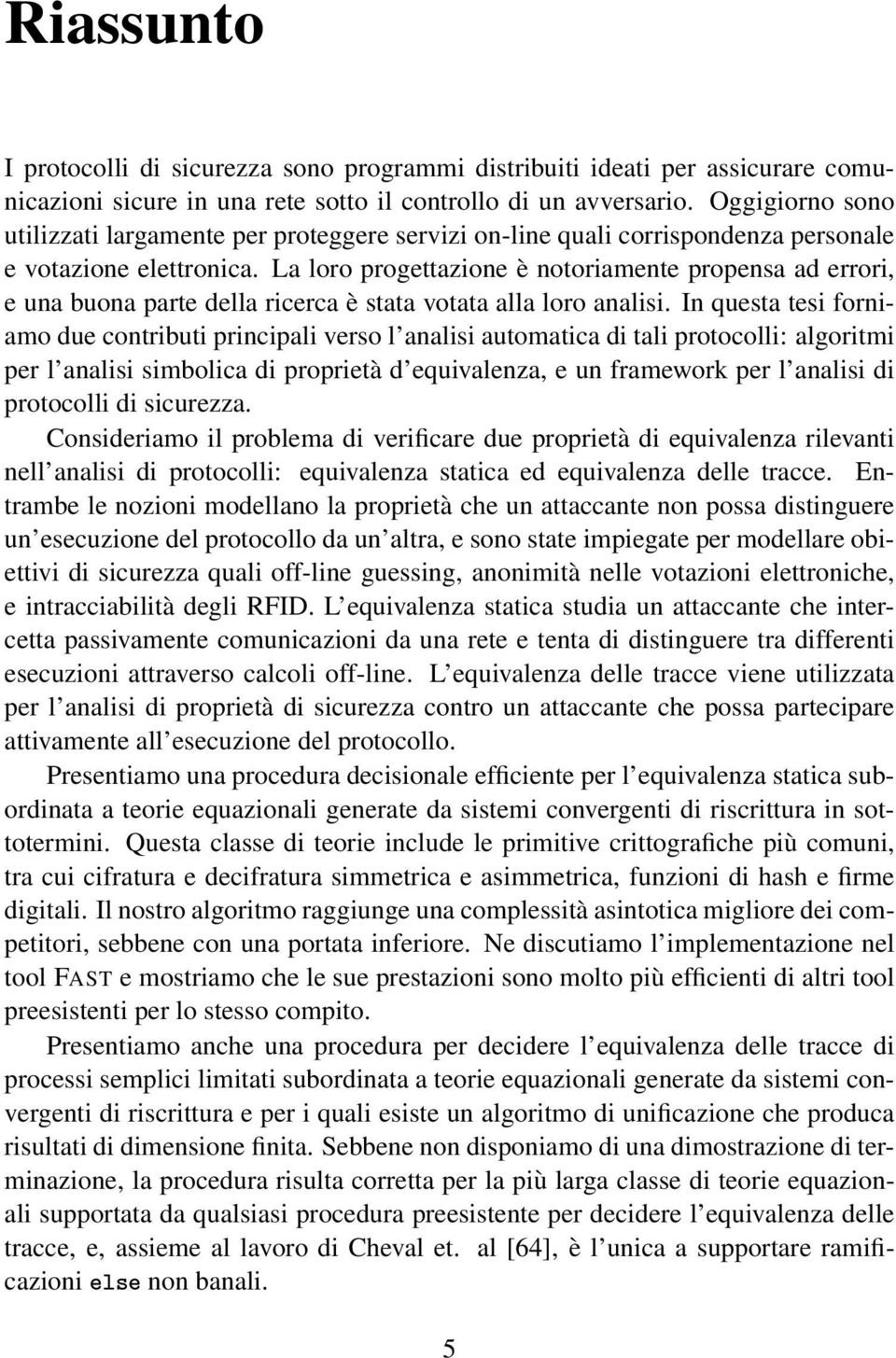 La loro progettazione è notoriamente propensa ad errori, e una buona parte della ricerca è stata votata alla loro analisi.