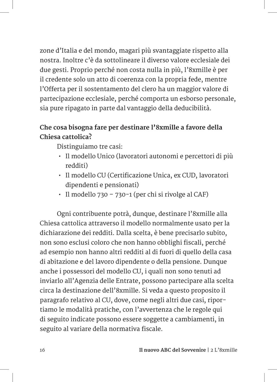 ecclesiale, perché comporta un esborso personale, sia pure ripagato in parte dal vantaggio della deducibilità. Che cosa bisogna fare per destinare l 8xmille a favore della Chiesa cattolica?