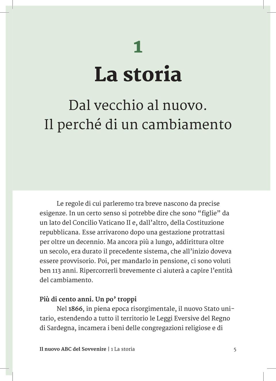 Esse arrivarono dopo una gestazione protrattasi per oltre un decennio. Ma ancora più a lungo, addirittura oltre un secolo, era durato il precedente sistema, che all inizio doveva essere provvisorio.