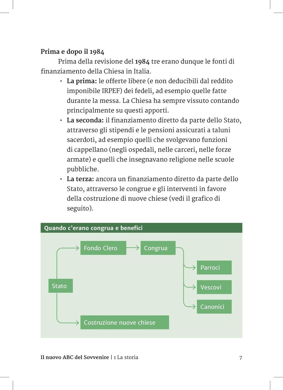 La seconda: il finanziamento diretto da parte dello Stato, attraverso gli stipendi e le pensioni assicurati a taluni sacerdoti, ad esempio quelli che svolgevano funzioni di cappellano (negli