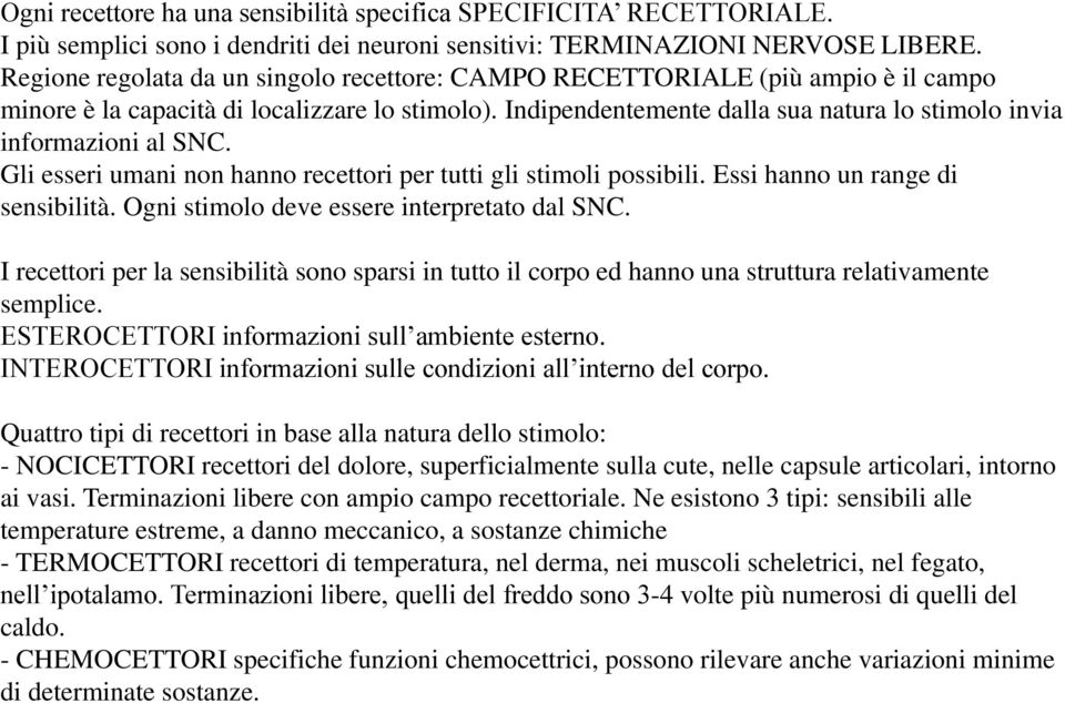 Indipendentemente dalla sua natura lo stimolo invia informazioni al SNC. Gli esseri umani non hanno recettori per tutti gli stimoli possibili. Essi hanno un range di sensibilità.