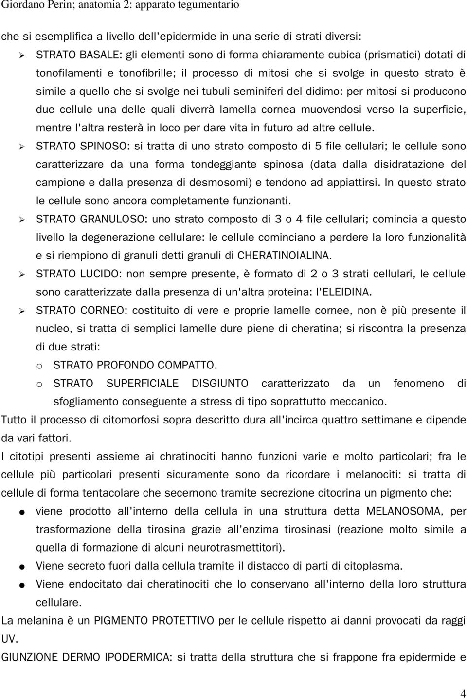 cellule una delle quali diverrà lamella cornea muovendosi verso la superficie, mentre l'altra resterà in loco per dare vita in futuro ad altre cellule.