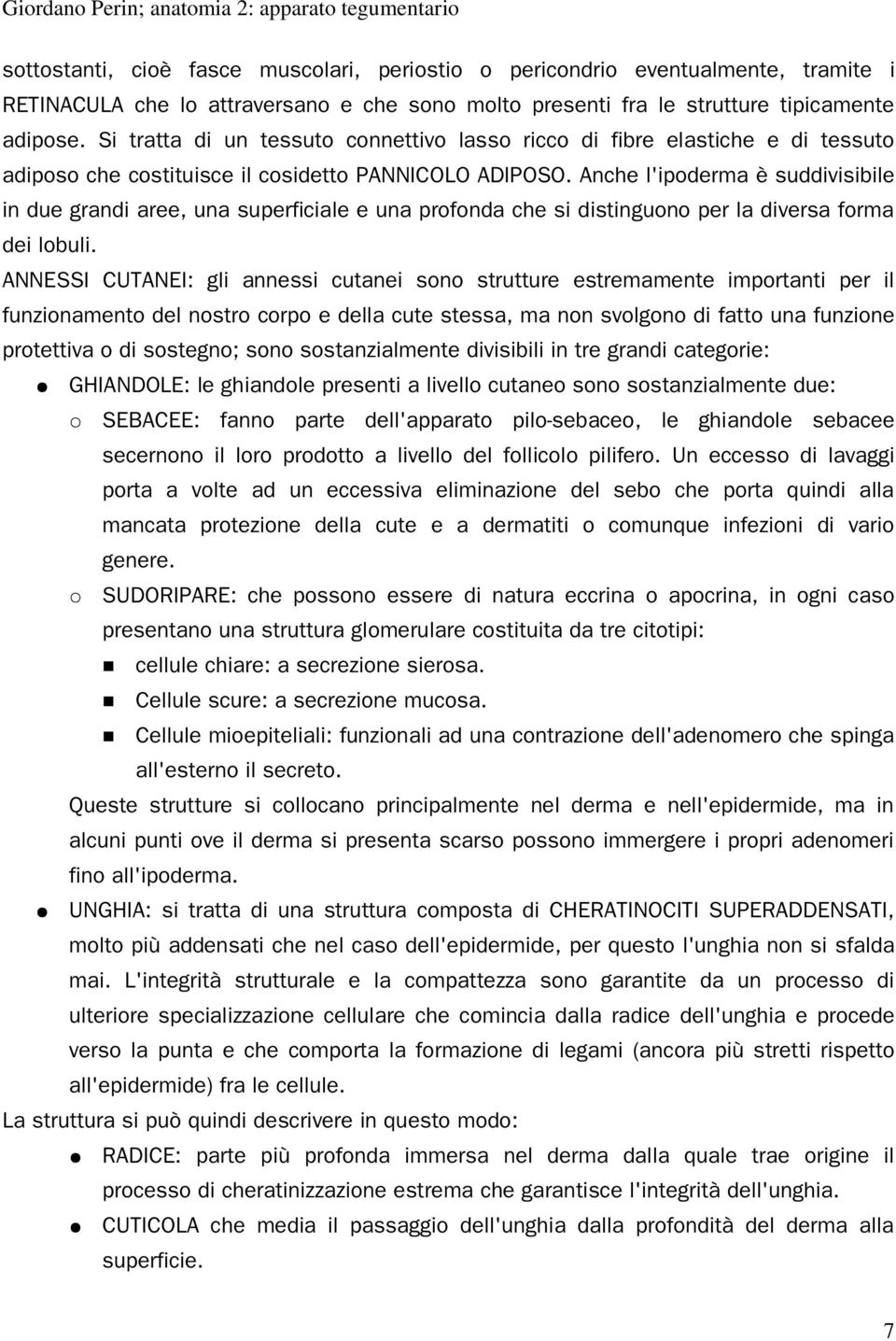 Anche l'ipoderma è suddivisibile in due grandi aree, una superficiale e una profonda che si distinguono per la diversa forma dei lobuli.