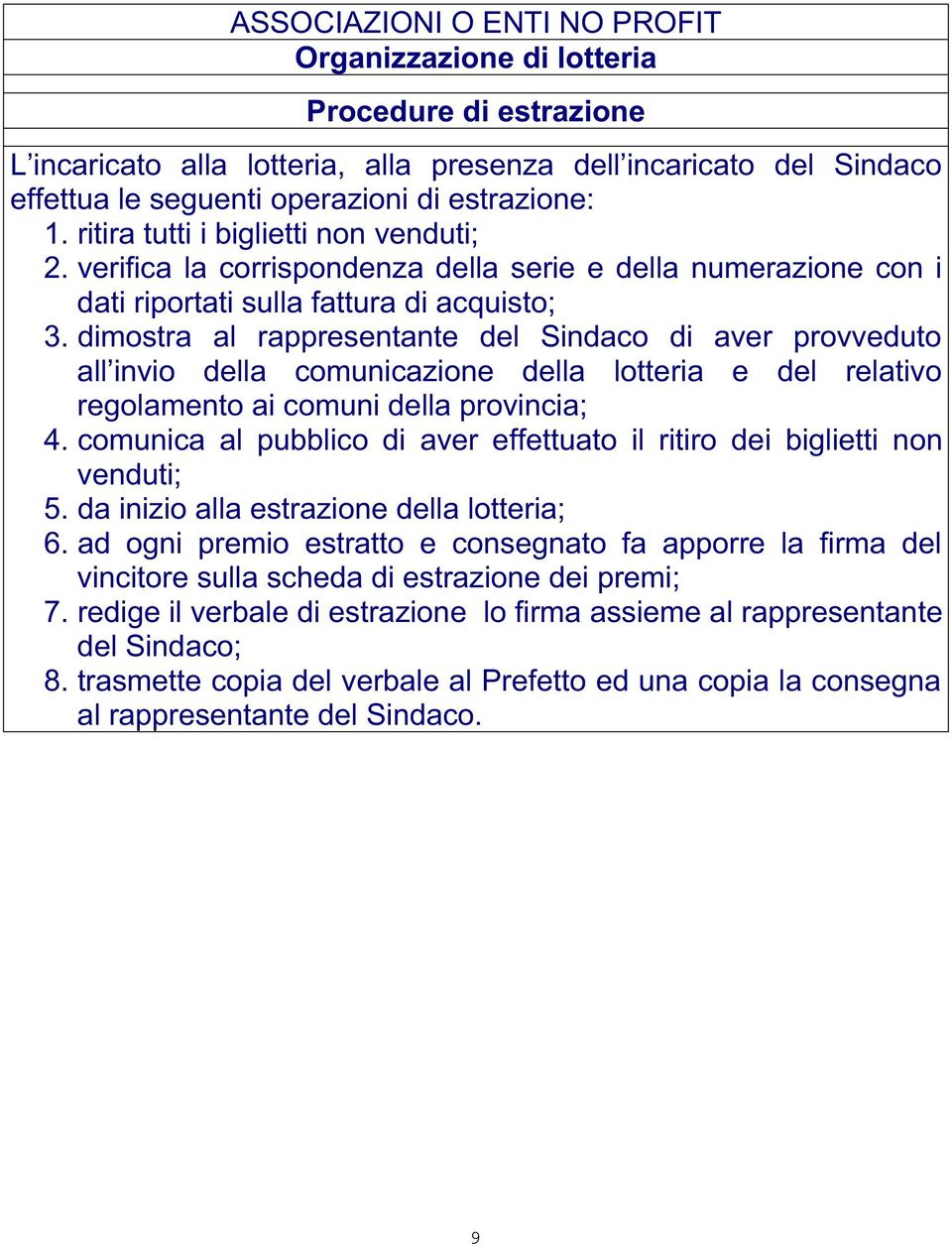 dimostra al rappresentante del Sindaco di aver provveduto all invio della comunicazione della lotteria e del relativo regolamento ai comuni della provincia; 4.