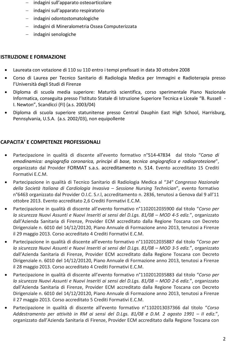 Studi di Firenze Diploma di scuola media superiore: Maturità scientifica, corso sperimentale Piano Nazionale Informatica, conseguita presso l Istituto Statale di Istruzione Superiore Tecnica e