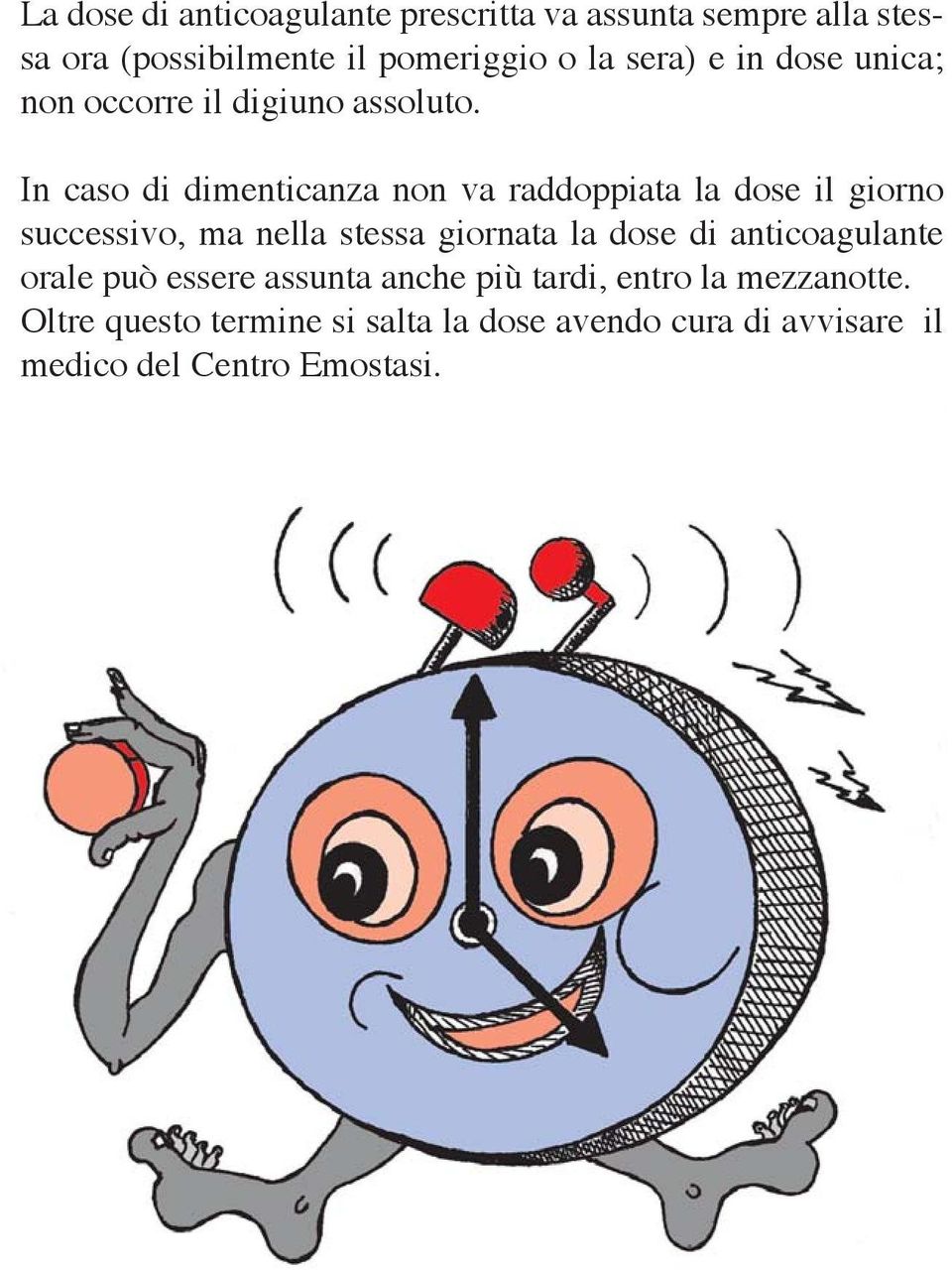 In caso di dimenticanza non va raddoppiata la dose il giorno successivo, ma nella stessa giornata la dose di