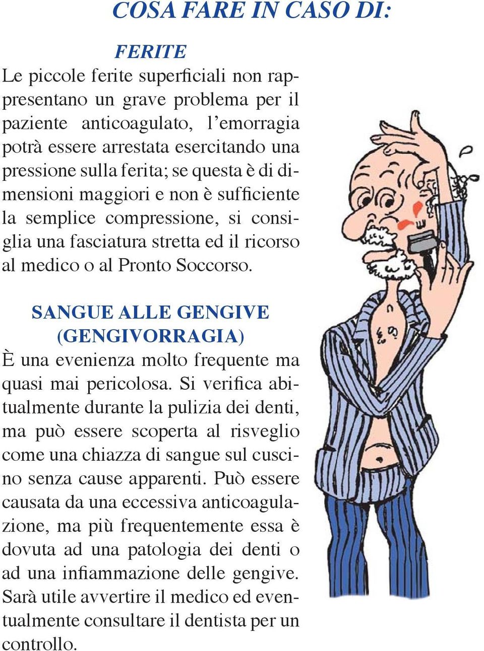 SANGUE ALLE GENGIVE (GENGIVORRAGIA) È una evenienza molto frequente ma quasi mai pericolosa.