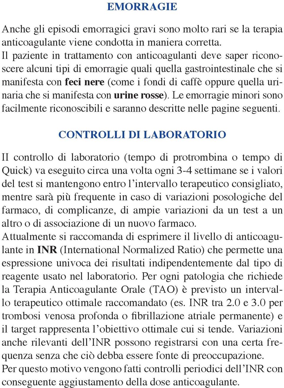 urinaria che si manifesta con urine rosse). Le emorragie minori sono facilmente riconoscibili e saranno descritte nelle pagine seguenti.