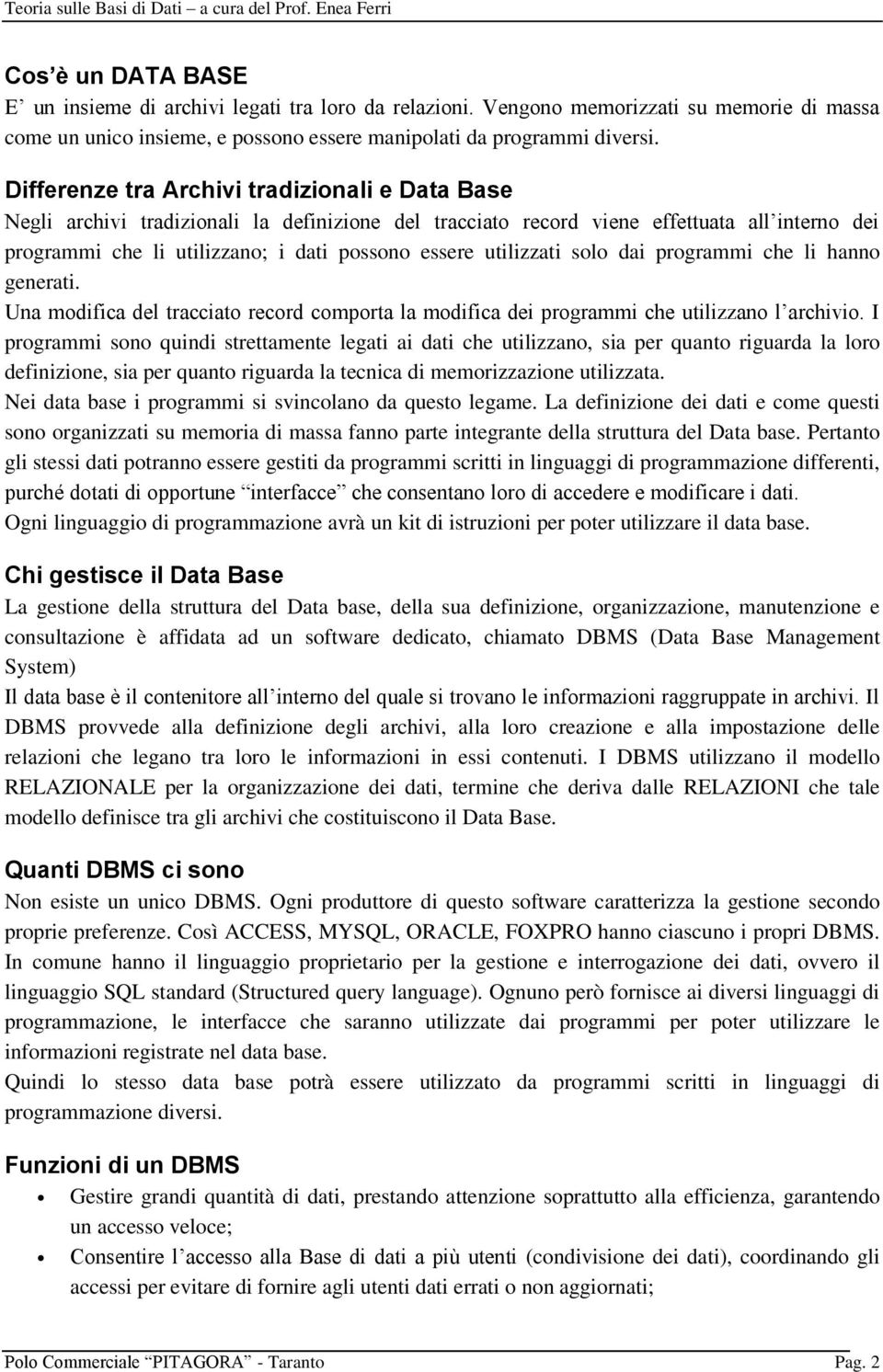 utilizzati solo dai programmi che li hanno generati. Una modifica del tracciato record comporta la modifica dei programmi che utilizzano l archivio.