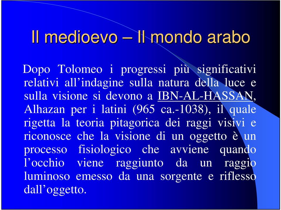 -1038), il quale rigetta la teoria pitagorica dei raggi visivi e riconosce che la visione di un oggetto è