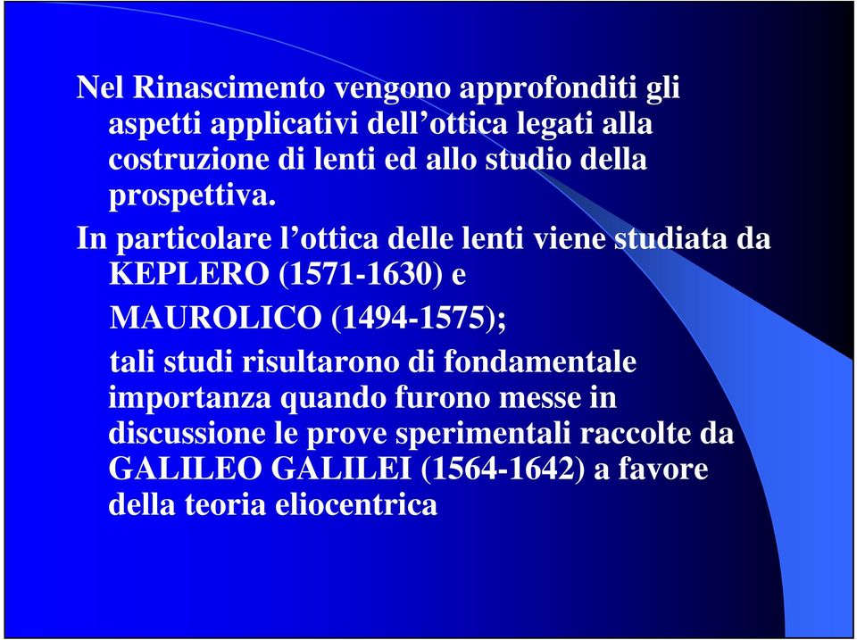 In particolare l ottica delle lenti viene studiata da KEPLERO (1571-1630) e MAUROLICO (1494-1575); tali