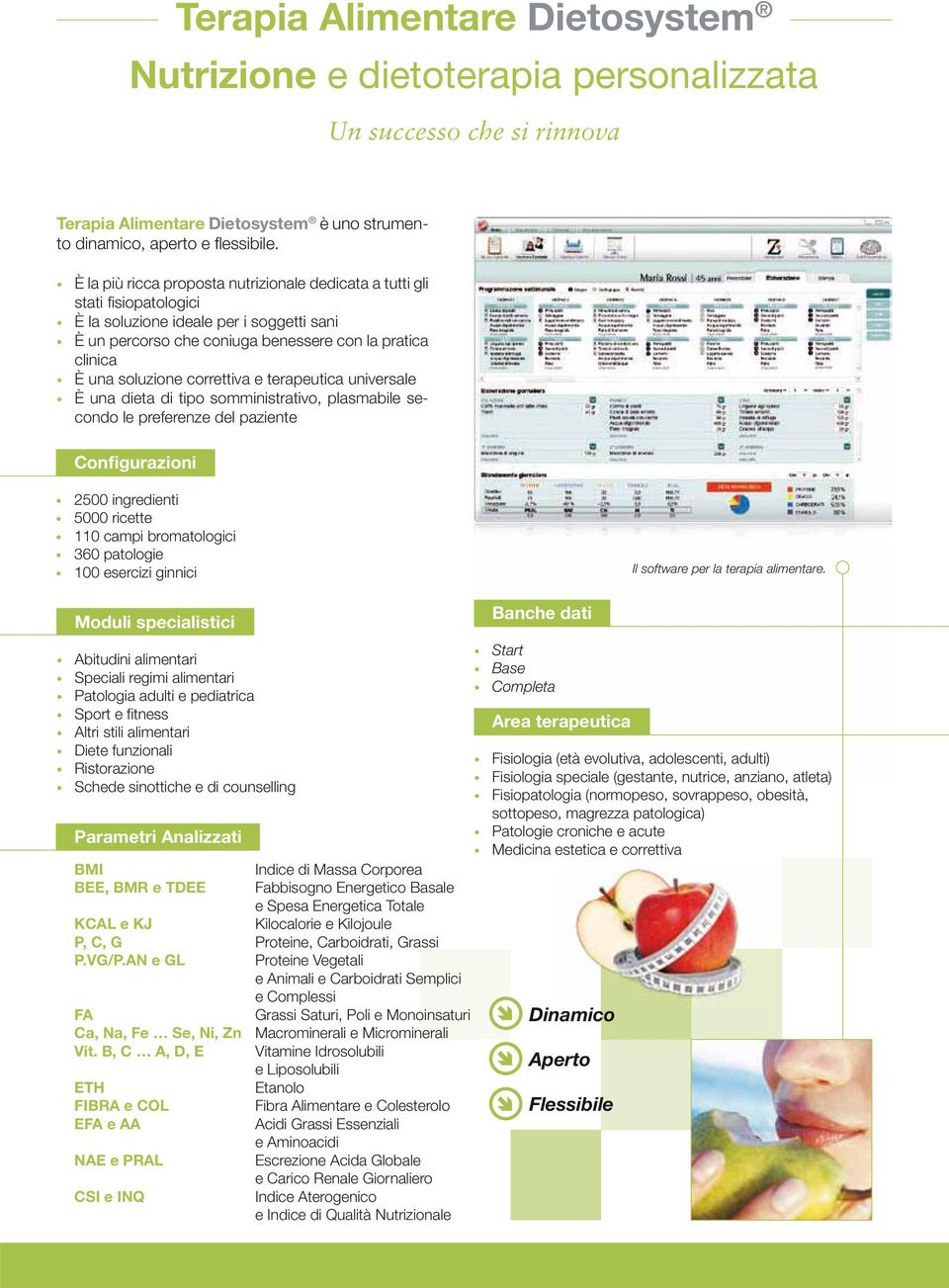 correttiva e terapeutica universale È una dieta di tipo somministrativo, plasmabile secondo le preferenze del paziente Configurazioni 2500 ingredienti 5000 ricette 110 campi bromatologici 360