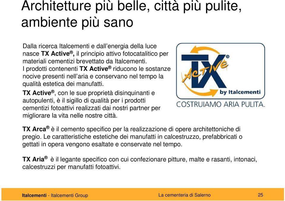 TX Active, con le sue proprietà disinquinanti e autopulenti, è il sigillo di qualità per i prodotti cementizi fotoattivi realizzati dai nostri partner per migliorare la vita nelle nostre città.