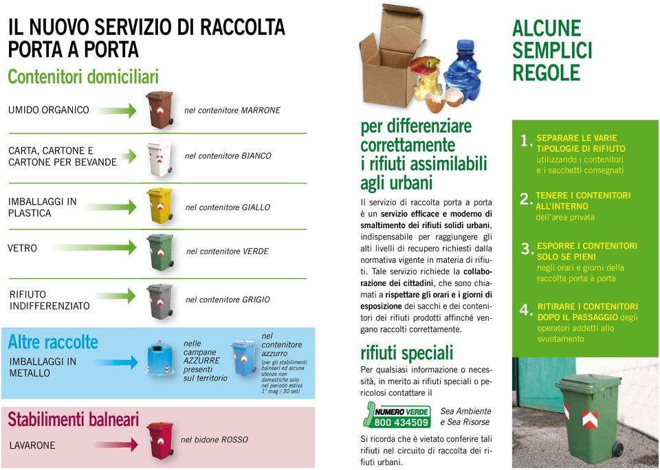 estivo 1 mag / 30 set) per differenziare correttamente i rifiuti assimilabili agli urbani Il servizio di raccolta porta a porta è un servizio efficace e moderno di smaltimento dei rifiuti solidi