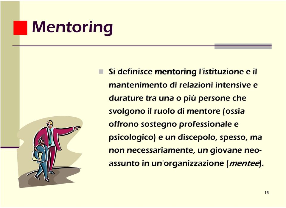 (ossia offrono sostegno professionale e psicologico) e un discepolo, spesso,