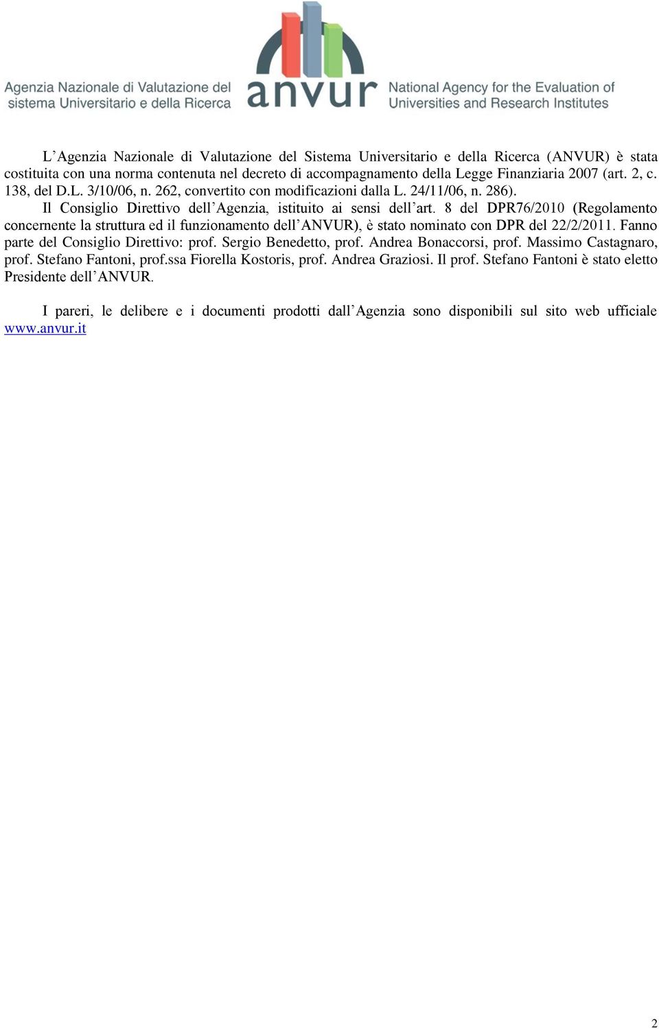 8 del DPR76/2010 (Regolamento concernente la struttura ed il funzionamento dell ANVUR), è stato nominato con DPR del 22/2/2011. Fanno parte del Consiglio Direttivo: prof. Sergio Benedetto, prof.