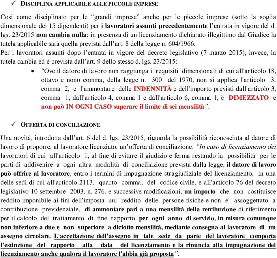 8 della legge n. 604/1966. Per i lavoratori assunti dopo l entrata in vigore del decreto legislativo (7 marzo 2015), invece, la tutela cambia ed è prevista dall art. 9 dello stesso d. lgs.